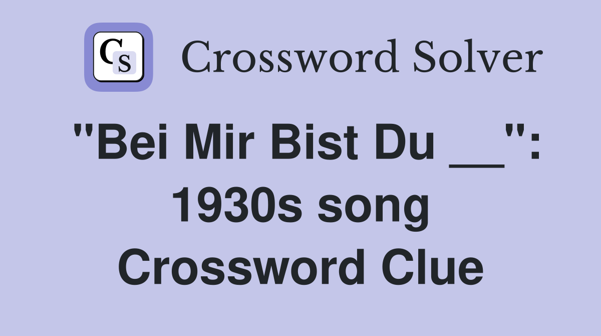 "Bei Mir Bist Du __": 1930s song Crossword Clue