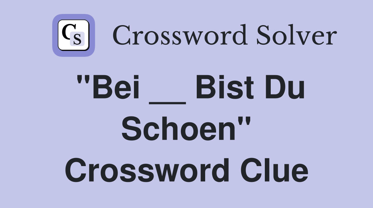 "Bei __ Bist Du Schoen" Crossword Clue