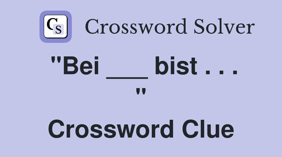 "Bei ___ bist . . . " Crossword Clue
