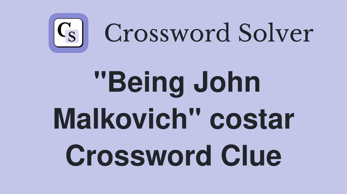 "Being John Malkovich" costar Crossword Clue