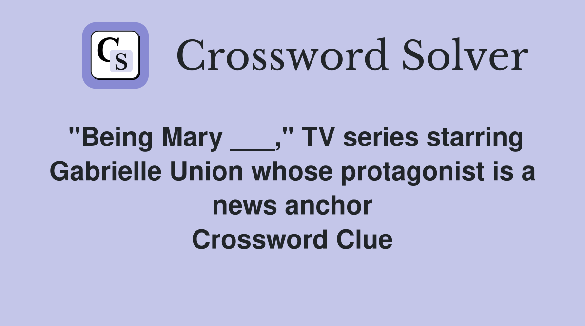 "Being Mary ___," TV series starring Gabrielle Union whose protagonist is a news anchor Crossword Clue