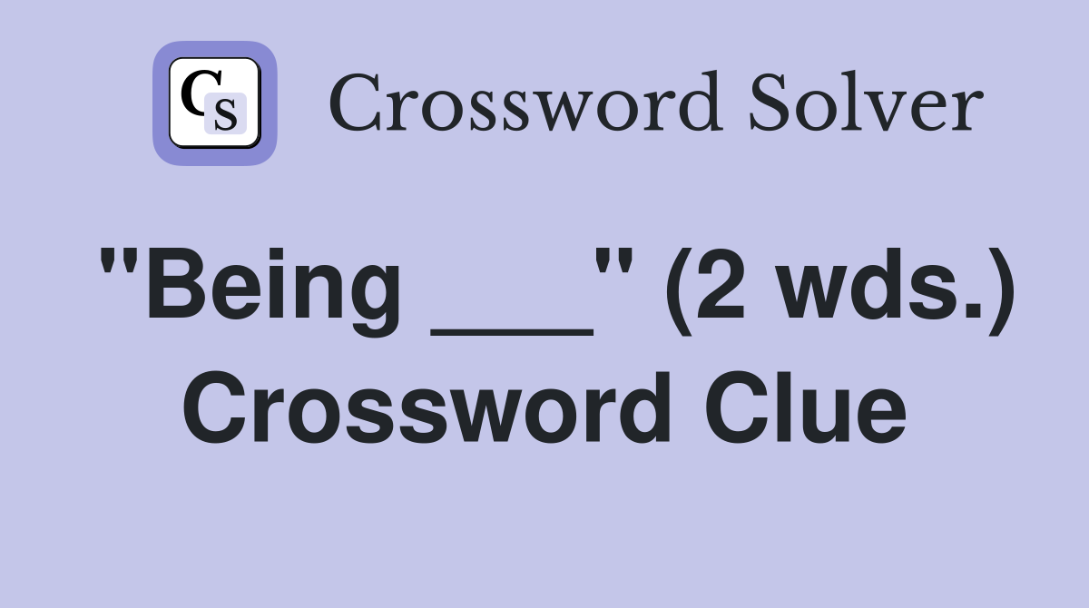 "Being ___" (2 wds.) Crossword Clue