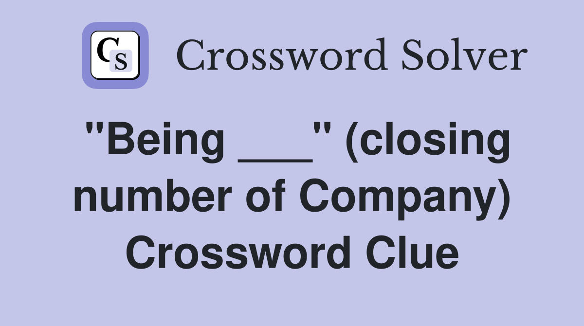 "Being ___" (closing number of Company) Crossword Clue