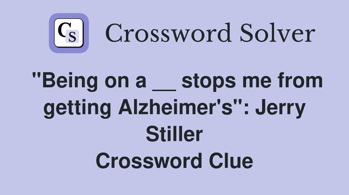 "Being on a __ stops me from getting Alzheimer's": Jerry Stiller Crossword Clue