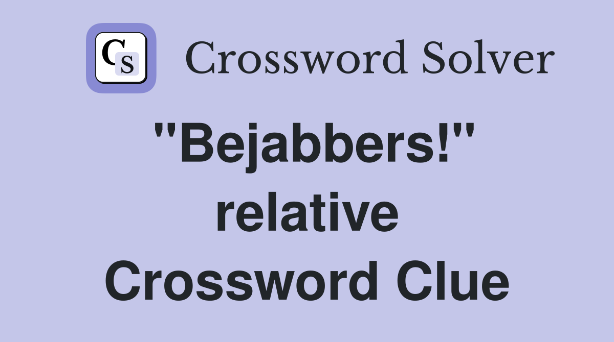 "Bejabbers!" relative Crossword Clue