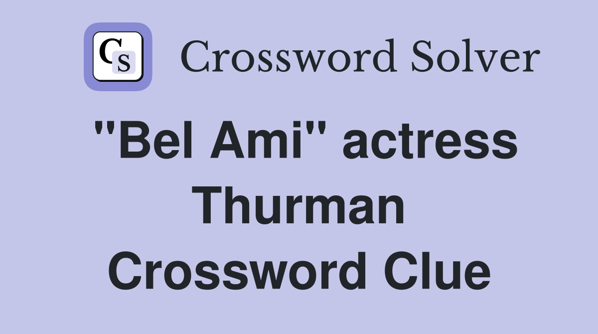 "Bel Ami" actress Thurman Crossword Clue