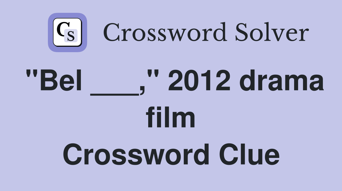 "Bel ___," 2012 drama film Crossword Clue