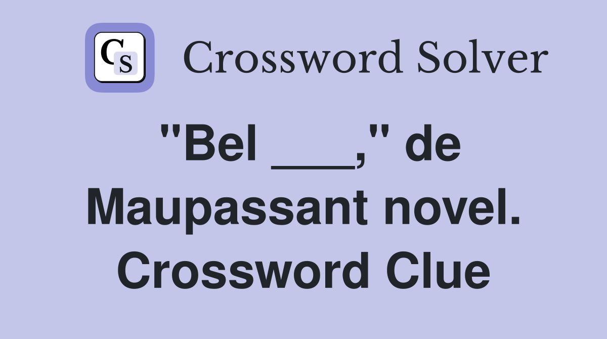 "Bel ___," de Maupassant novel. Crossword Clue