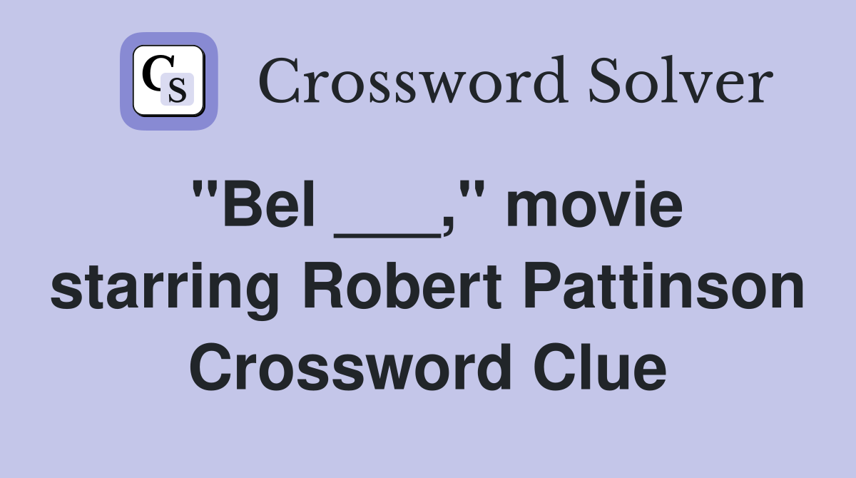 "Bel ___," movie starring Robert Pattinson Crossword Clue