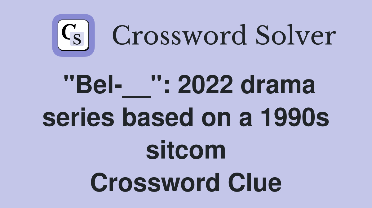 "Bel-__": 2022 drama series based on a 1990s sitcom Crossword Clue