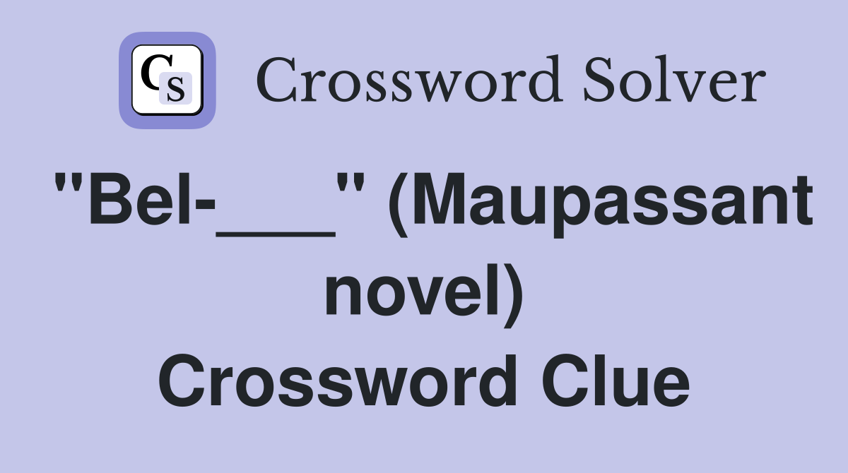 "Bel-___" (Maupassant novel) Crossword Clue