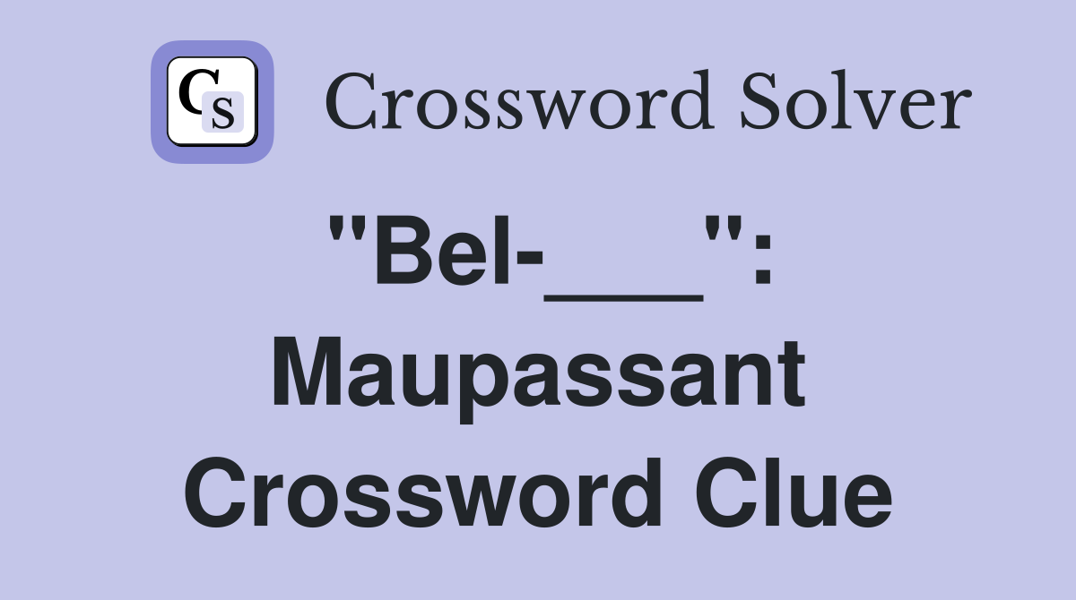 "Bel-___": Maupassant Crossword Clue