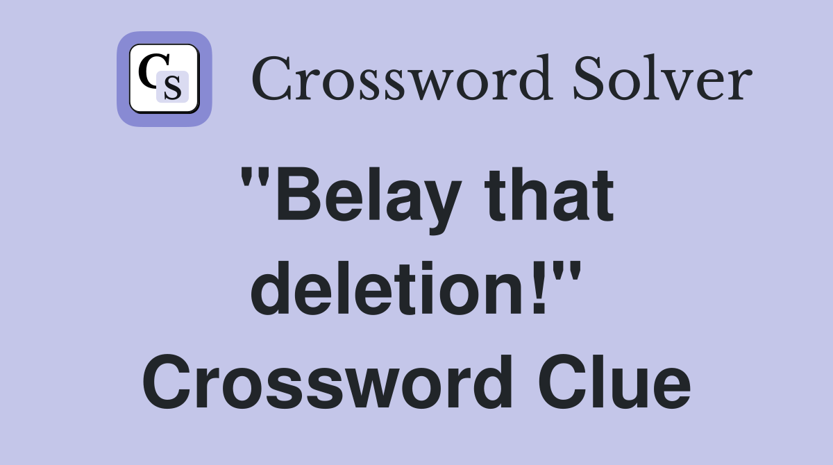 "Belay that deletion!" Crossword Clue