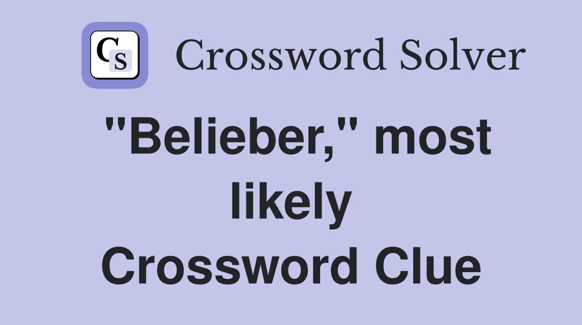 "Belieber," most likely Crossword Clue