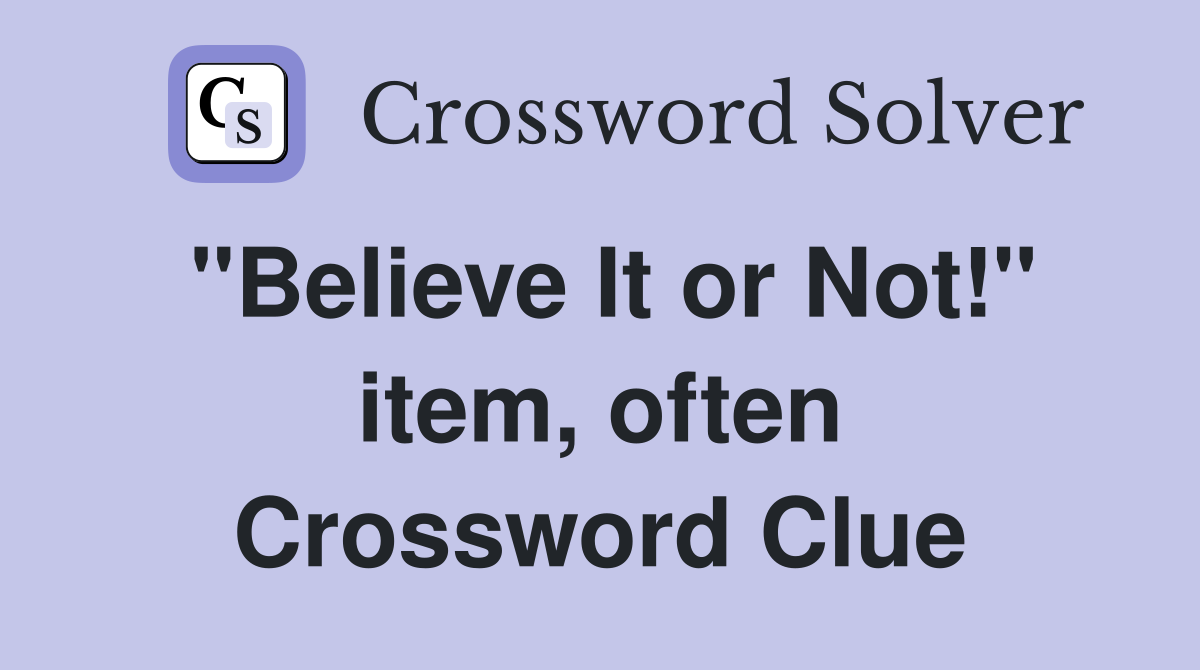"Believe It or Not!" item, often Crossword Clue