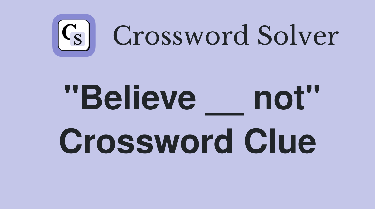 "Believe __ not" Crossword Clue