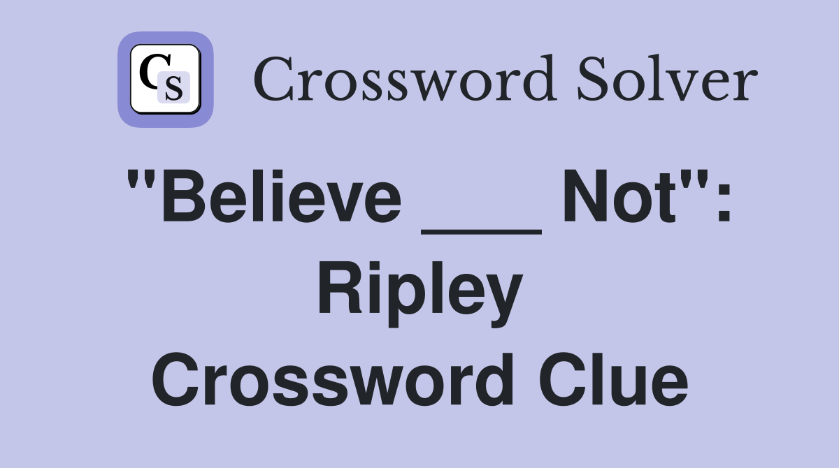 "Believe ___ Not": Ripley Crossword Clue