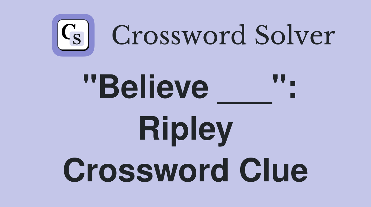 "Believe ___": Ripley Crossword Clue