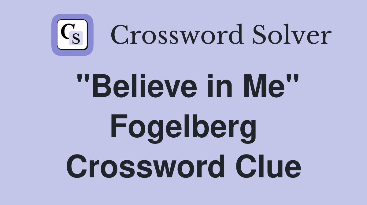 "Believe in Me" Fogelberg Crossword Clue