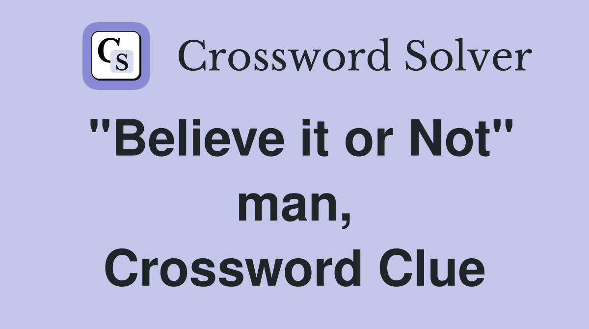 "Believe it or Not" man, Crossword Clue