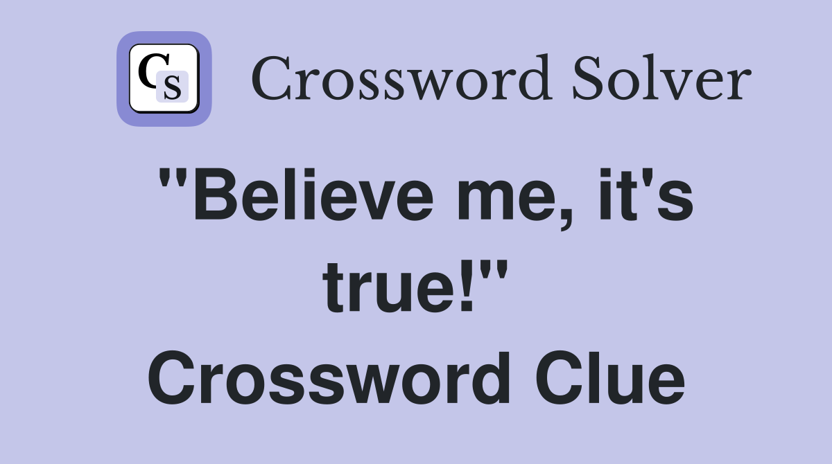 "Believe me, it's true!" Crossword Clue