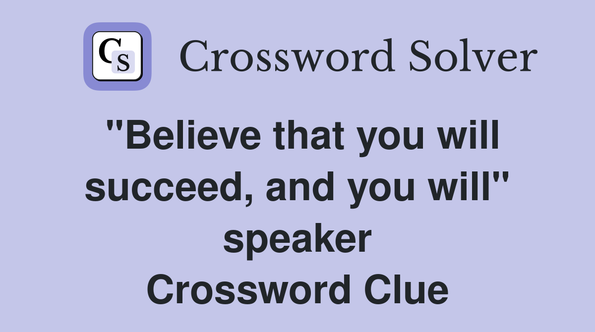 "Believe that you will succeed, and you will" speaker Crossword Clue