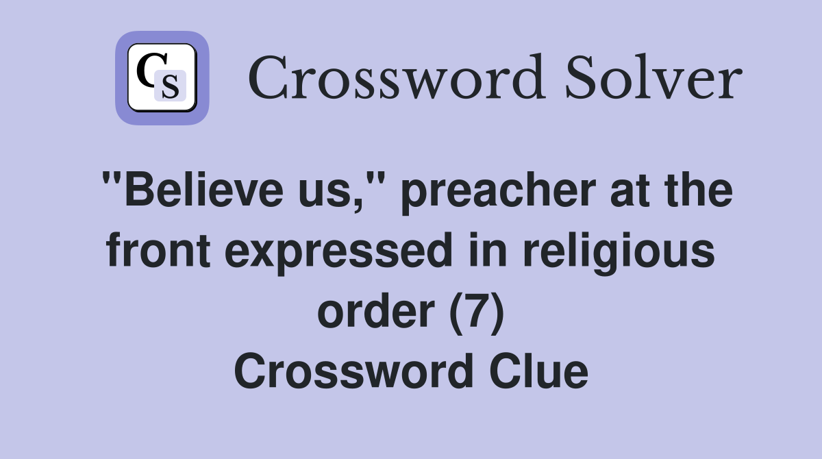 "Believe us," preacher at the front expressed in religious order (7) Crossword Clue