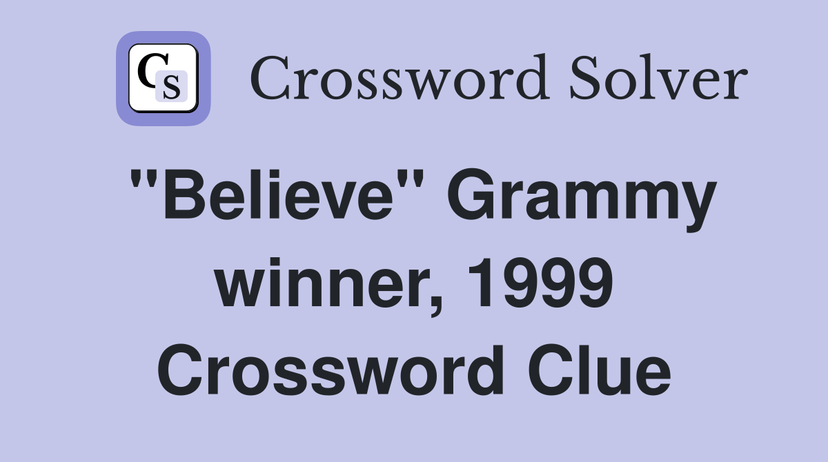 "Believe" Grammy winner, 1999 Crossword Clue