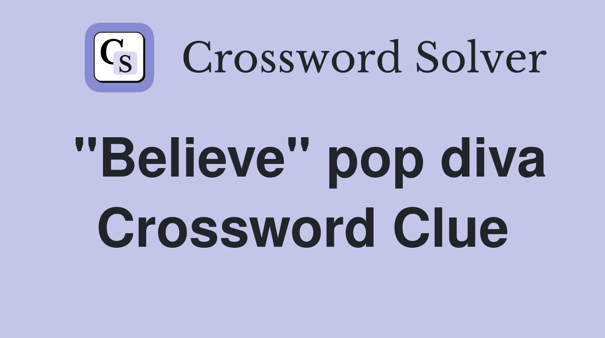 "Believe" pop diva Crossword Clue