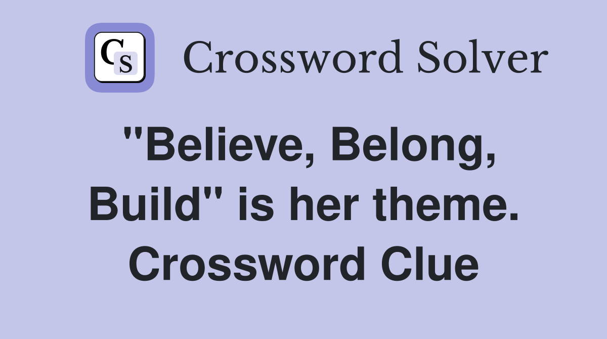 "Believe, Belong, Build" is her theme. Crossword Clue