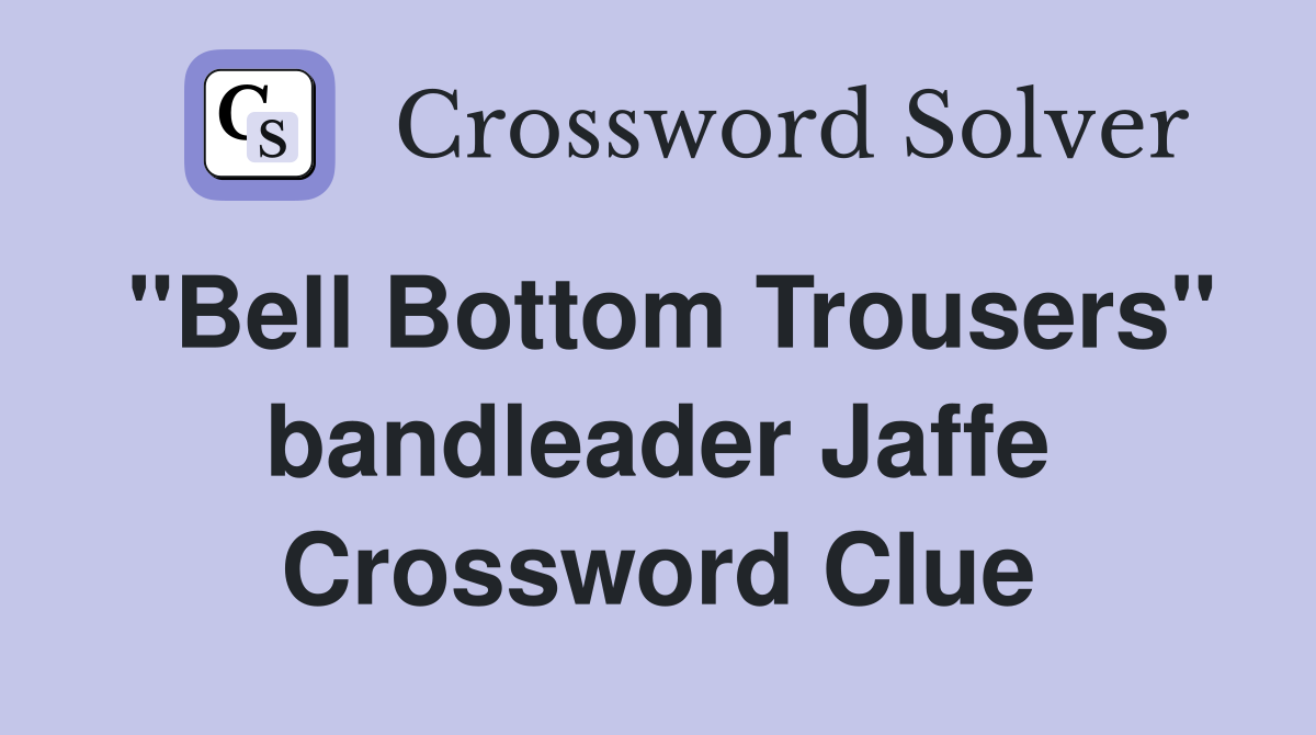 "Bell Bottom Trousers" bandleader Jaffe Crossword Clue