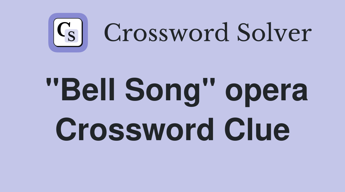 "Bell Song" opera Crossword Clue