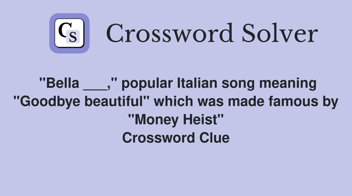 "Bella ___," popular Italian song meaning "Goodbye beautiful" which was made famous by "Money Heist" Crossword Clue