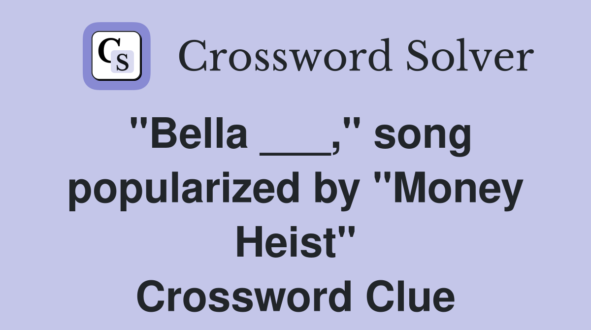 "Bella ___," song popularized by "Money Heist" Crossword Clue