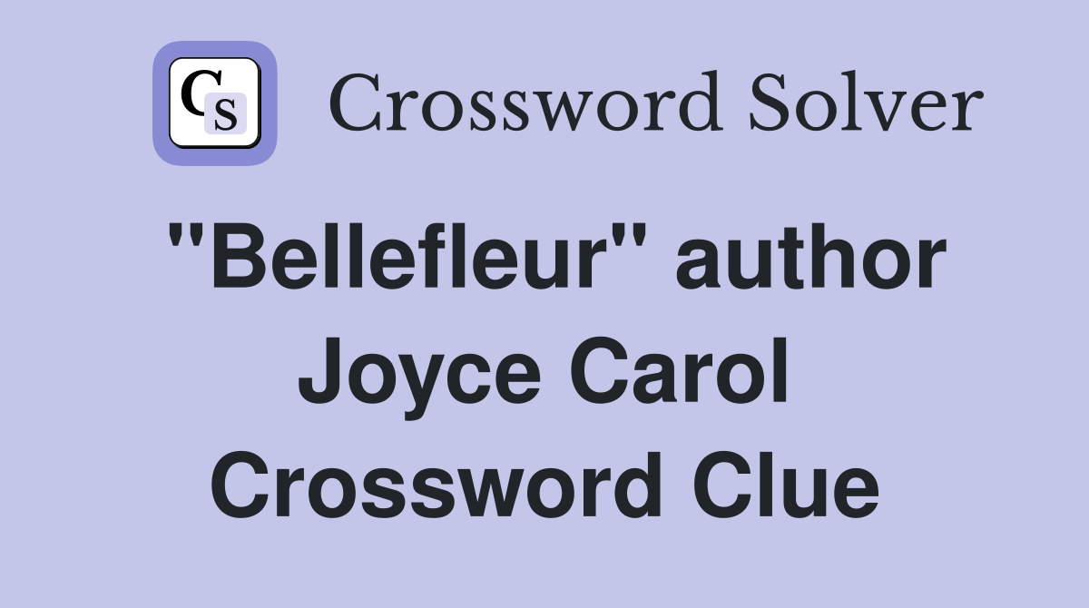 "Bellefleur" author Joyce Carol Crossword Clue