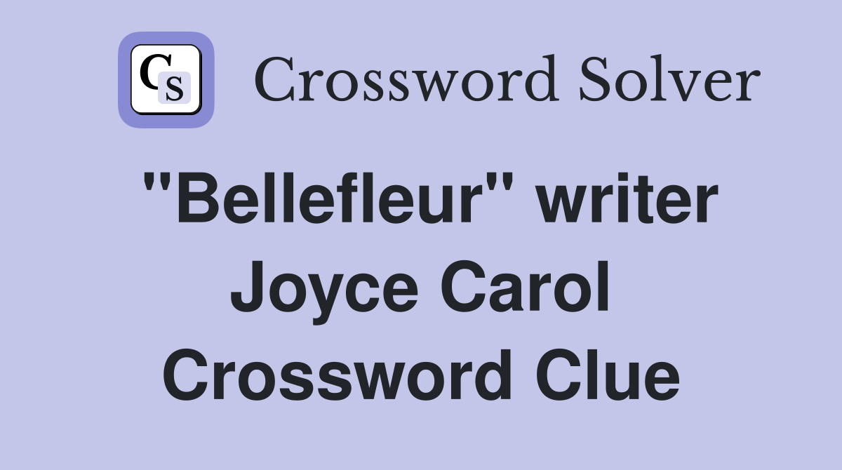 "Bellefleur" writer Joyce Carol Crossword Clue