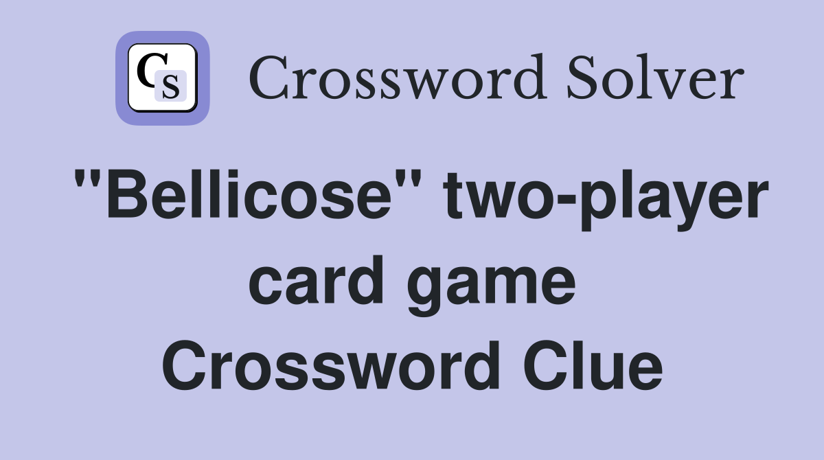 "Bellicose" two-player card game Crossword Clue