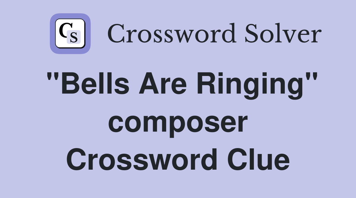 "Bells Are Ringing" composer Crossword Clue