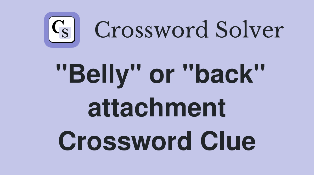 "Belly" or "back" attachment Crossword Clue