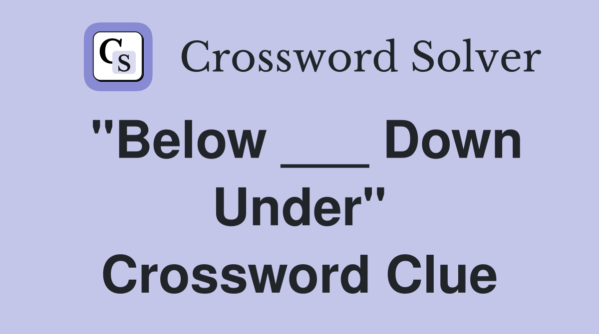"Below ___ Down Under" Crossword Clue