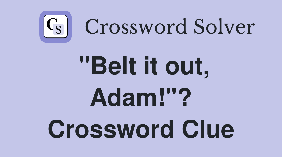 "Belt it out, Adam!"? Crossword Clue