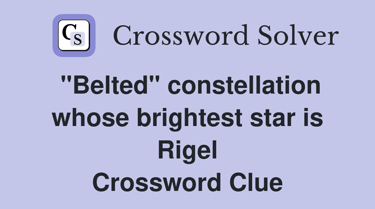"Belted" constellation whose brightest star is Rigel Crossword Clue