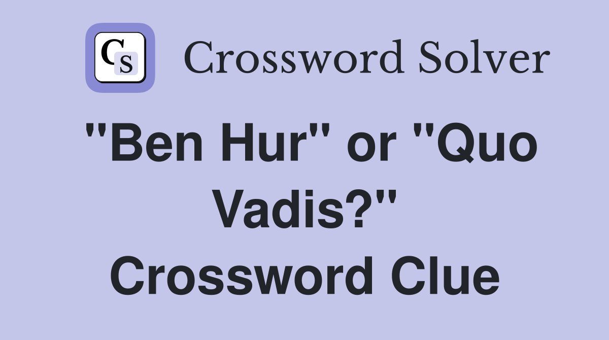 "Ben Hur" or "Quo Vadis?" Crossword Clue