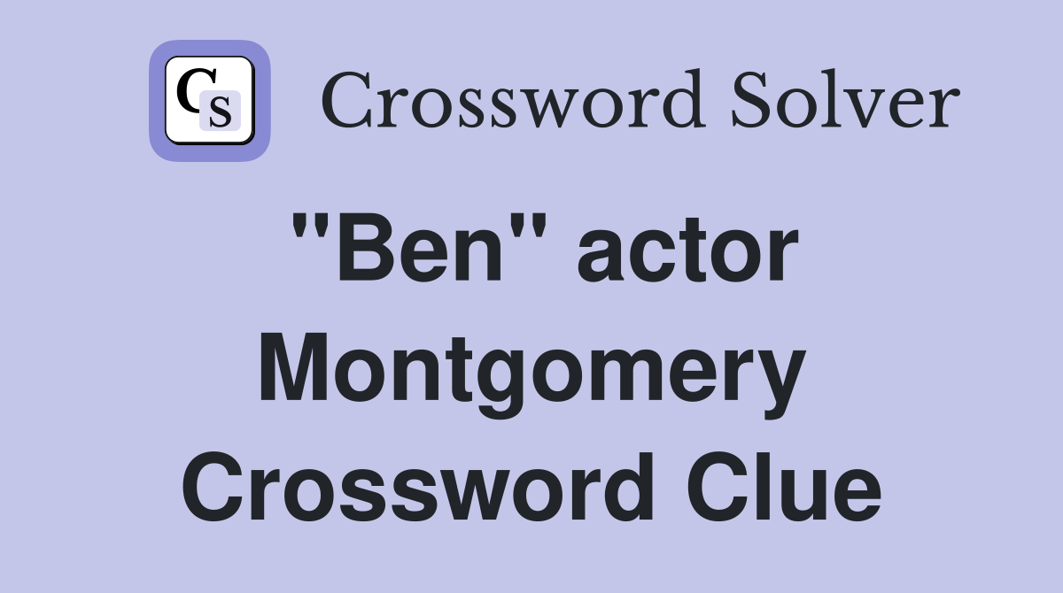 "Ben" actor Montgomery Crossword Clue