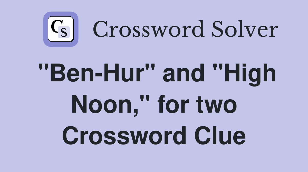 "Ben-Hur" and "High Noon," for two Crossword Clue