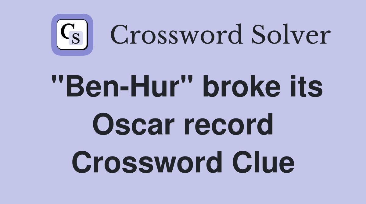"Ben-Hur" broke its Oscar record Crossword Clue