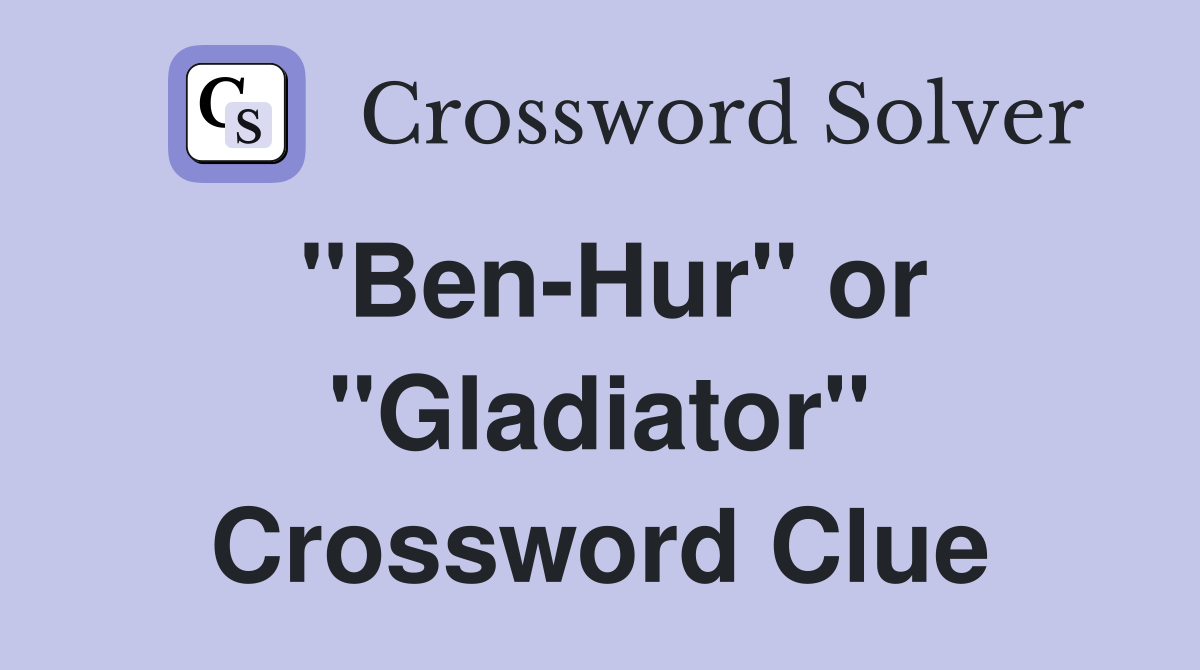 "Ben-Hur" or "Gladiator" Crossword Clue