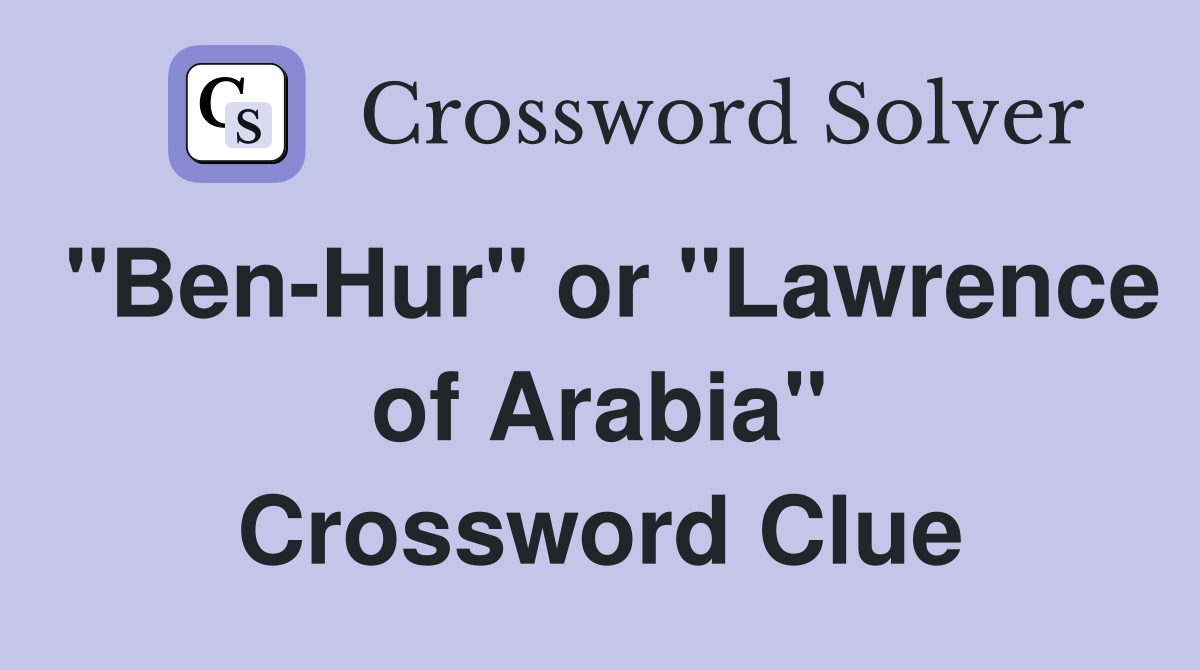 "Ben-Hur" or "Lawrence of Arabia" Crossword Clue