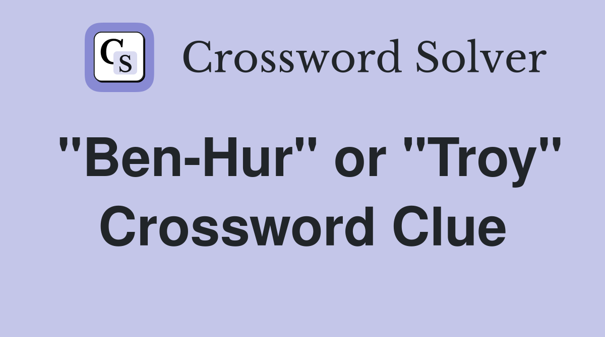 "Ben-Hur" or "Troy" Crossword Clue