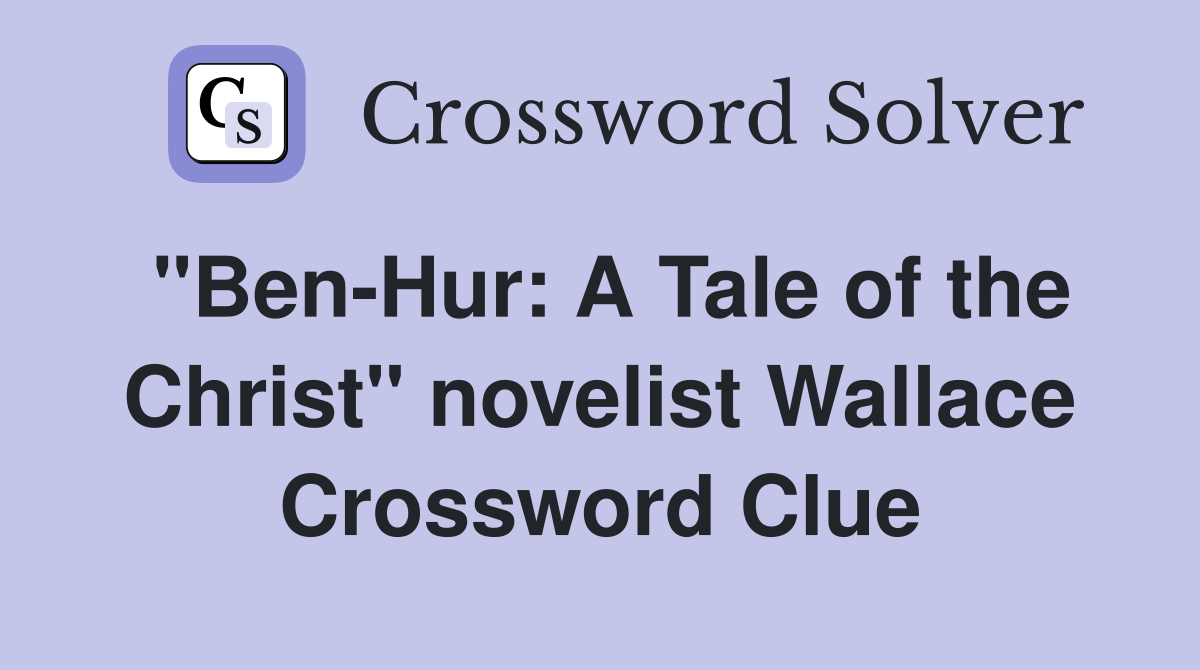 "Ben-Hur: A Tale of the Christ" novelist Wallace Crossword Clue